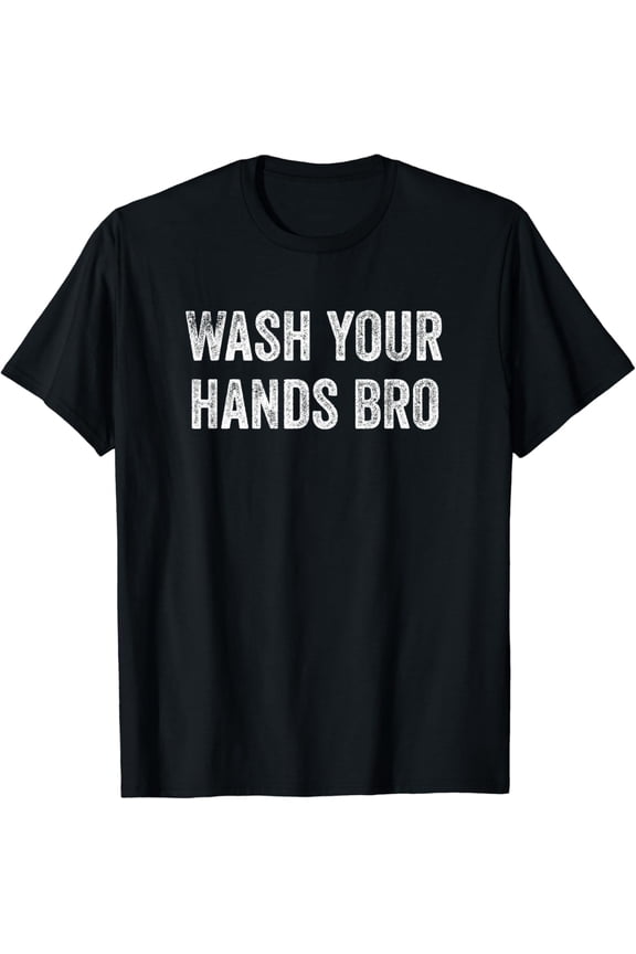 Wash Your Hands Bro - Funny Germaphobe Saying T-Shirt