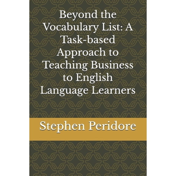 Beyond the Vocabulary List: A Task-based Approach to Teaching Business to English Language Learners, (Paperback)