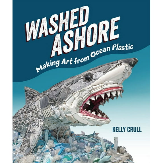 Washed Ashore: Making Art from Ocean Plastic, (Hardcover)