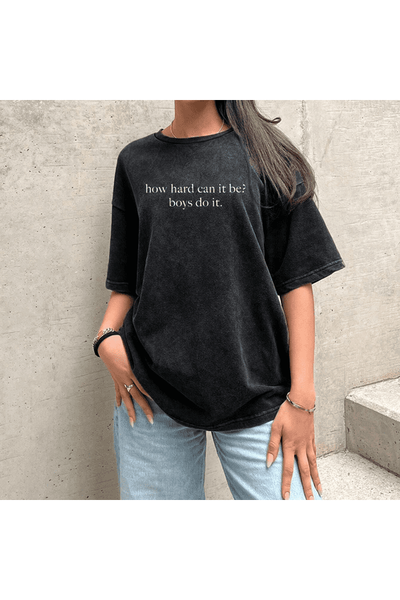 Washed Black Funny Slogan How Hard Can It Be Boys Do It Graphic Print Tshirt S-2XL Daily Wear Graphic Tees Shirts Tops