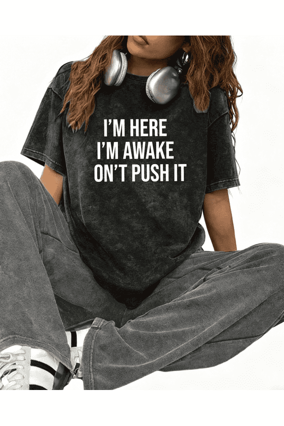 Washed Black "I'M HERE I'M AWAKE DON'T PUSH IT" Slogan Graphic Print Tshirt S-5XL Humorous Casual Graphic Tees Shirts Tops