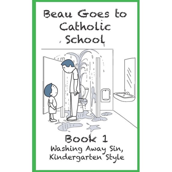 Beau Goes to Catholic School Washing Away Sin, Kindergarten Style: Beau Goes To Catholic School - Book 1, Book 1, (Paperback)