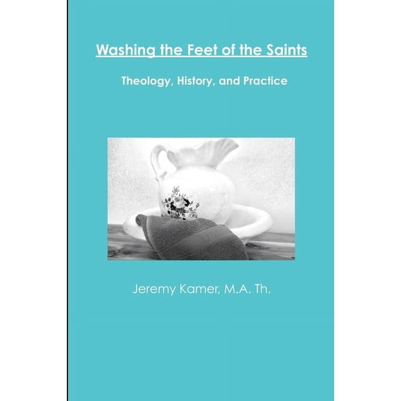 Washing the Feet of the Saints: Theology, History, and Practice (Paperback)