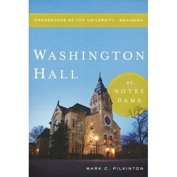 Washington Hall at Notre Dame: Crossroads of the University, 1864-2004, (Paperback)