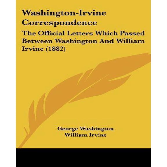 Washington-Irvine Correspondence: The Official Letters Which Passed Between Washington and William Irvine (1882) Paperback