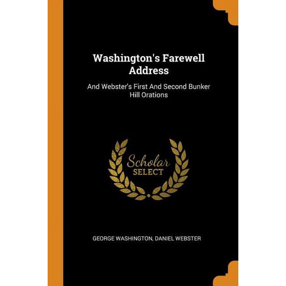 Washington's Farewell Address: And Webster's First and Second Bunker Hill Orations (Paperback)