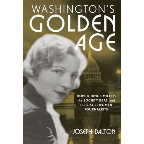 Washington's Golden Age : Hope Ridings Miller, the Society Beat, and the Rise of Women Journalists (Hardcover)