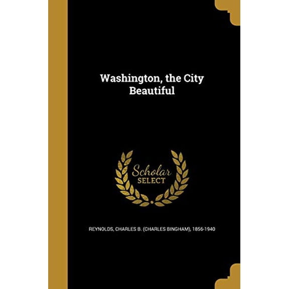 Washington, the City Beautiful Paperback 1371788111 9781371788117 Reynolds, Charles B Charles Bingham