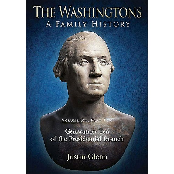 Washingtons : A Family History: Generation Ten of the Presidential Branch
