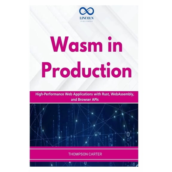 Wasm in Production: High-Performance Web Applications with Rust, WebAssembly, and Browser APIs, (Paperback)