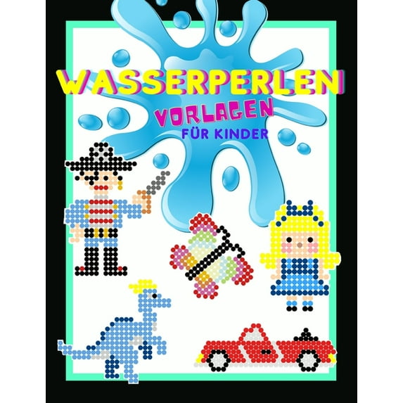 Wasserperlen Vorlagen für Kinder: Aquaperlen Motive für Mädchen und Jungs Vorlagenbuch mit über 170 kreativen Motiven zu, (Paperback)