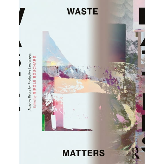 Waste Matters: Adaptive Reuse for Productive Landscapes (Paperback)