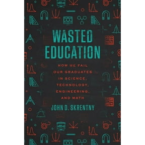 Wasted Education: How We Fail Our Graduates in Science, Technology, Engineering, and Math, (Hardcover)