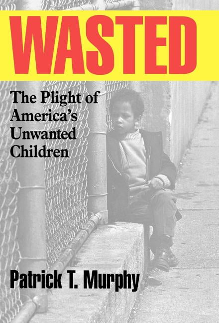 Wasted: The Plight of America's Unwanted Children, (Hardcover)