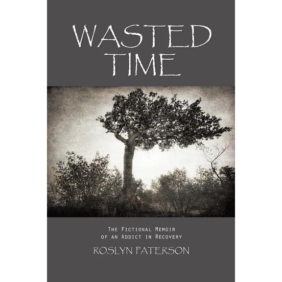 Wasted Time : The Fictional Memoir of an Addict in Recovery