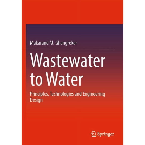 Wastewater to Water: Principles, Technologies and Engineering Design, (Paperback)