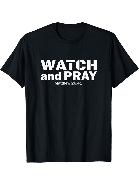 Watch And Pray Christian Reminder To Pray Without Ceasing T-Shirt