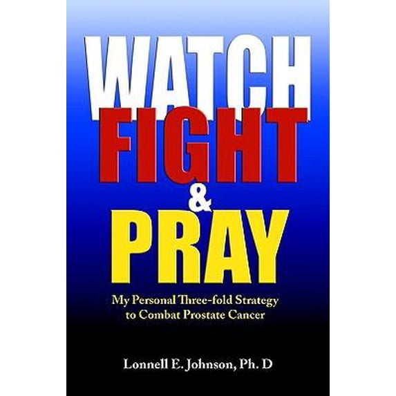 Watch, Fight and Pray: My Personal Strategy to Combat Prostate Cancer