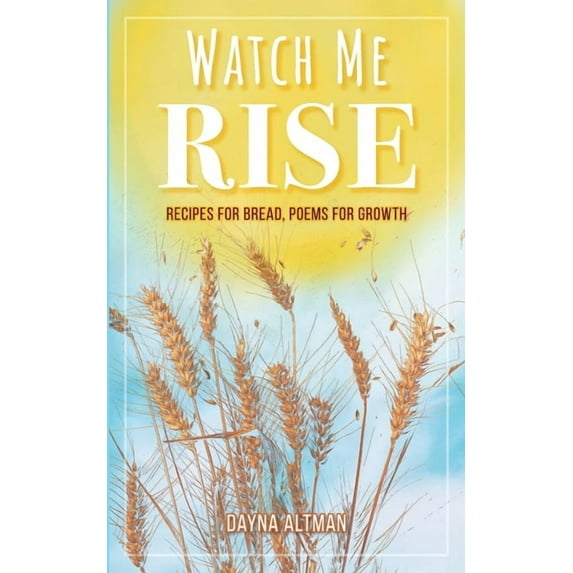 Watch Me Rise: Recipes for Bread, Poems for Growth, (Paperback)