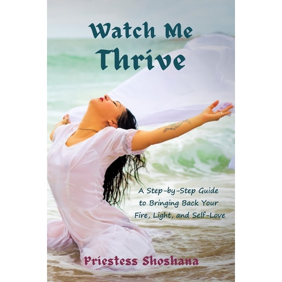 Watch Me Thrive: A Step-by-Step Guide to Bringing Back Your Fire, Light, and Self-Love, (Paperback)