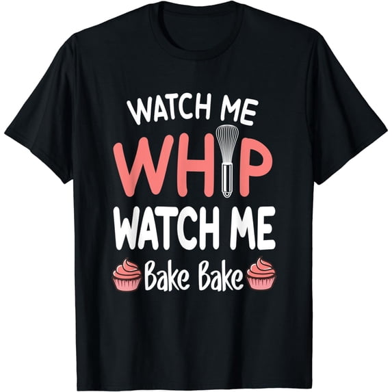 Watch Me Whip Watch Me Bake Bake Funny Bakery Shirts Baker T-Shirt