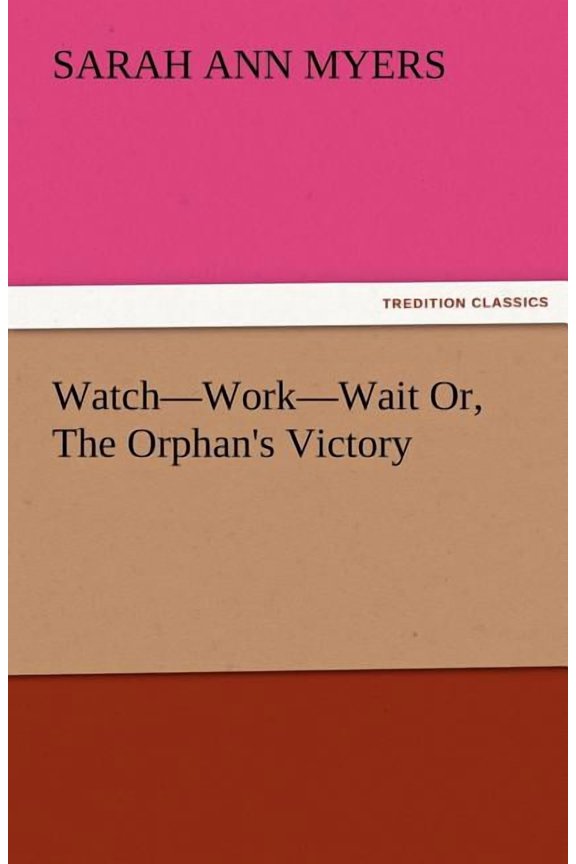 Watch-Work-Wait Or, the Orphan's Victory, (Paperback)