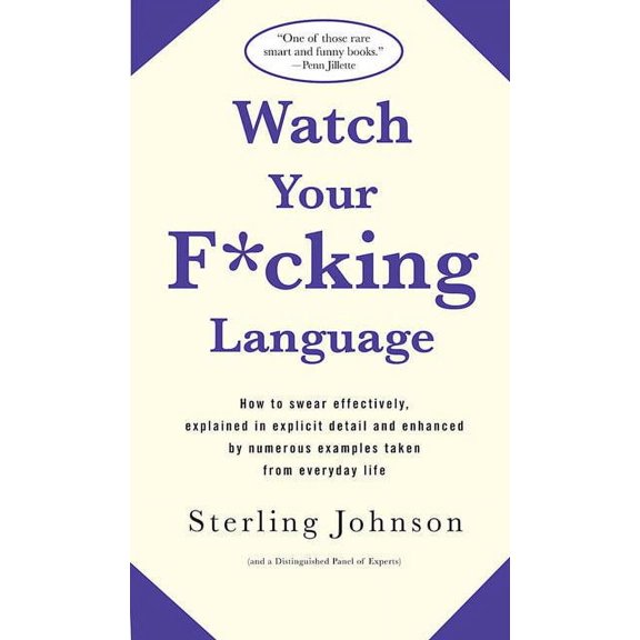 Watch Your F*cking Language : How to swear effectively, explained in explicit detail and enhanced by numerous examples taken from everyday life (Edition 1) (Paperback)