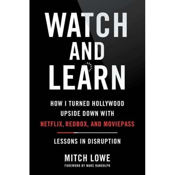 Watch and Learn: How I Turned Hollywood Upside Down with Netflix, Redbox, and Moviepass--Lessons in Disruption, (Hardcover)