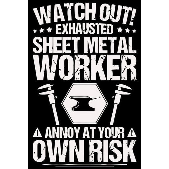 Watch out exhausted sheet metal worker annoy at your own risk: A cool gift. Use as your Notebook, Diary, Notes and etc. 120 pages logbook (Paperback)