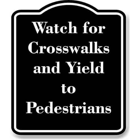 Watch for Crosswalks and Yield to Pedestrians BLACK Aluminum Composite Sign 20''x24''