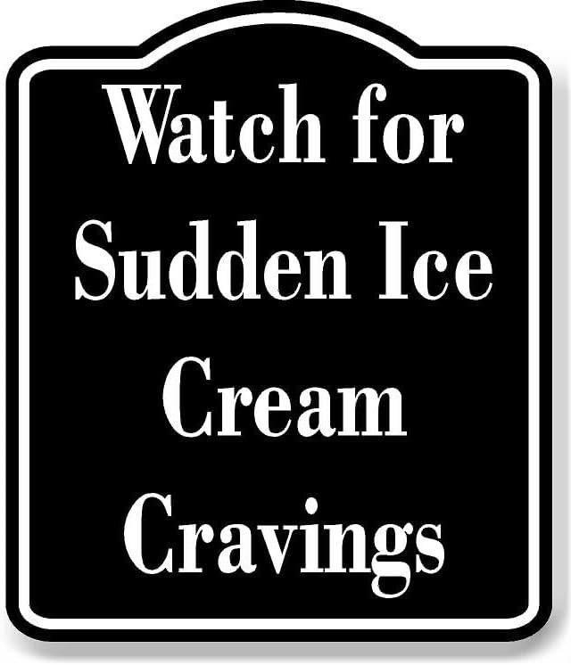 Watch for Sudden Ice Cream Cravings BLACK Aluminum Composite Sign 20 ...