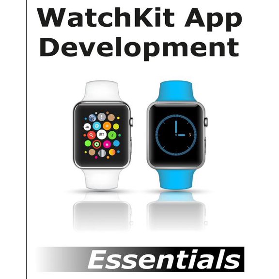 WatchKit App Development Essentials: Learn to Develop Apps for the Apple Watch (Paperback)