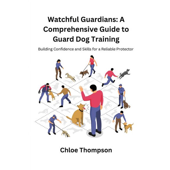 Watchful Guardians: A Comprehensive Guide to Guard Dog Training: Building Confidence and Skills for a Reliable Protector (Paperback)