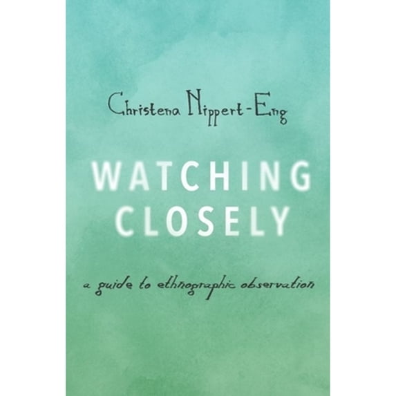 Pre-Owned Watching Closely: A Guide to Ethnographic Observation (Paperback) 0190235527 9780190235529