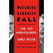 Watching Darkness Fall FDR, His Ambassadors, and the Rise of Adolf Hitler Hardcover