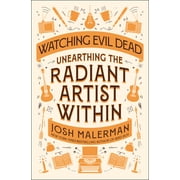 Watching Evil Dead Unearthing the Radiant Artist Within, Hardcover