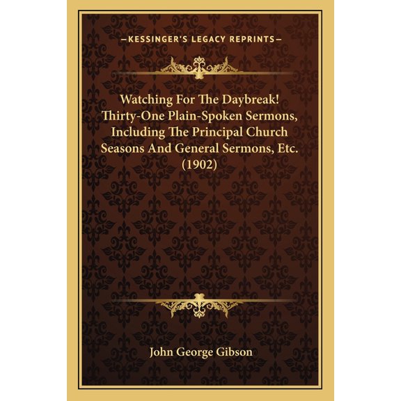 Watching For The Daybreak! Thirty-One Plain-Spoken Sermons, Including The Principal Church Seasons And General Sermons, Etc. (1902) (Paperback)