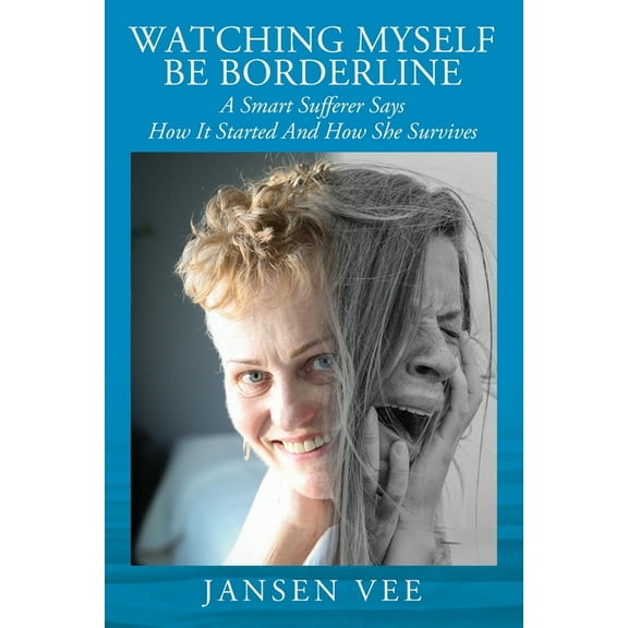 Watching Myself Be Borderline: A Smart Sufferer Says How It Started And How She Survives, (Paperback)