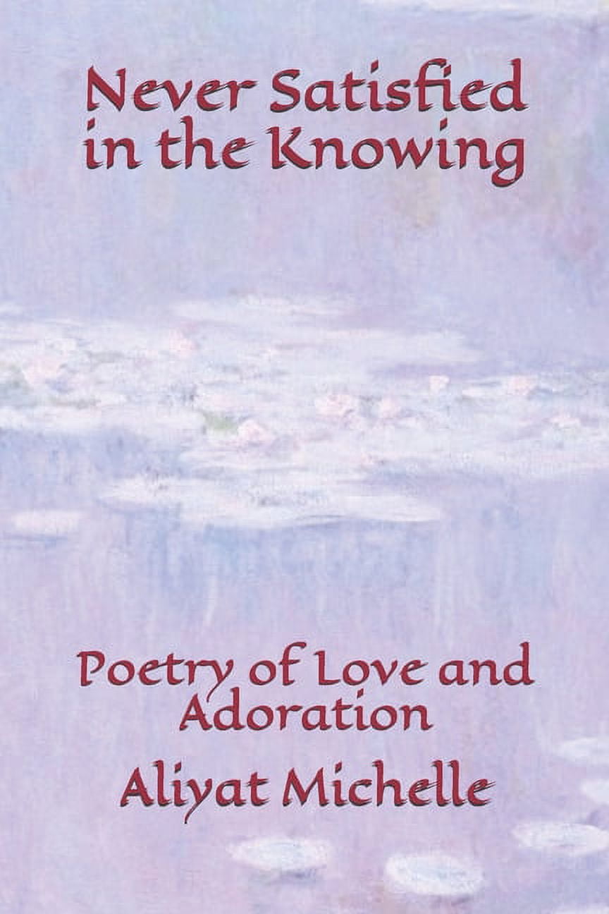 Never Satisfied in the Knowing: Poetry of Love and Adoration (Paperback)