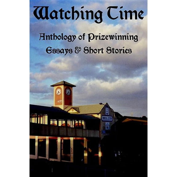 Watching Time: Anthology of Prizewinng Essays & Short Stories, (Paperback)