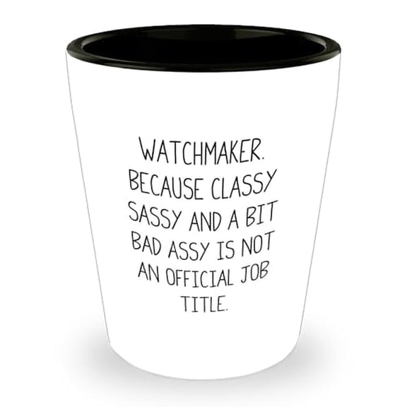 Watchmaker Gifts from Men to Watchmaker Birthday Unique Shot Glass, Classy Sassy and a Bit Fearlessy Is Not an Official Job Title, Shot Glass Specifications, Microwave and Dishwasher Safe