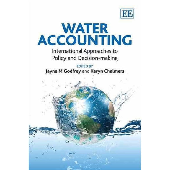 Water Accounting : International Approaches to Policy and Decision-Making