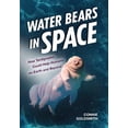 thumbnail image 1 of Water Bears in Space: How Tardigrades Could Help Humans on Earth and Beyond, (Hardcover), 1 of 1