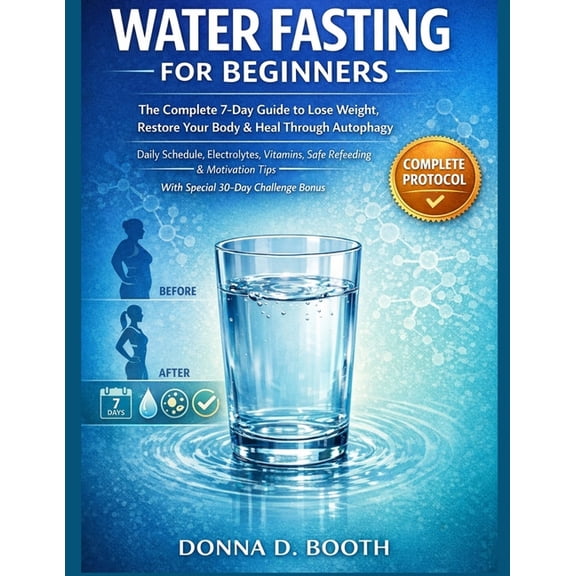 Water Fasting for Beginners: The Complete 7-Day Guide to Lose Weight, Restore Your Body & Heal Through Autophagy Dai, (Paperback)