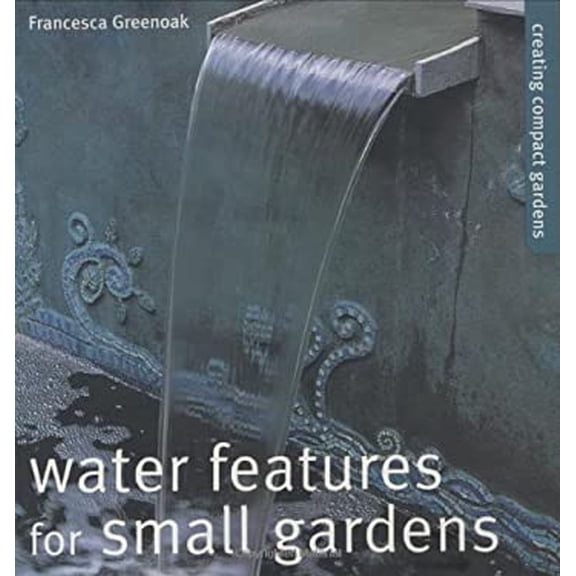 Pre-Owned Water Features for Small Gardens: Creating Compact Gardens (Paperback) 1840912537 9781840912531