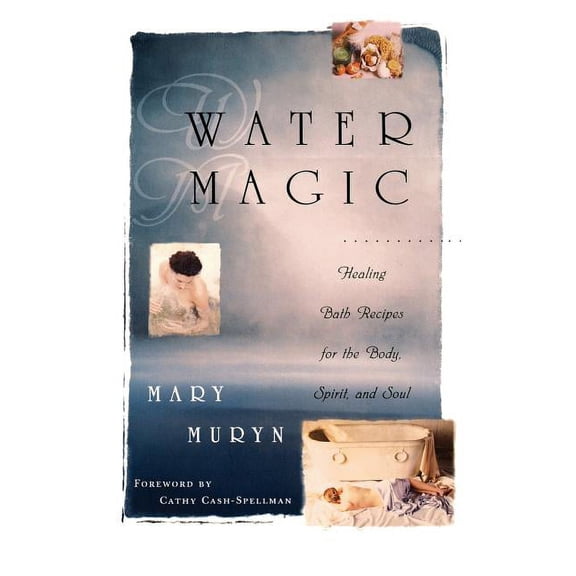 Water Magic: Healing Bath Recipes for the Body, Spirit, and Soul, (Paperback)