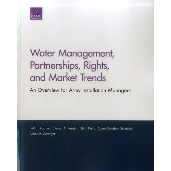 Water Management, Partnerships, Rights, and Market Trends: An Overview for Army Installation Managers, (Paperback)