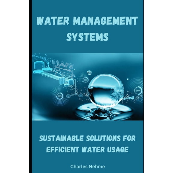 Water Management Systems: Sustainable Solutions for Efficient Water Usage, (Paperback)