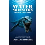 Water Monsters Around the World The Illustrated Global Catalog of Mysterious Aquatic Creatures, Hardcover