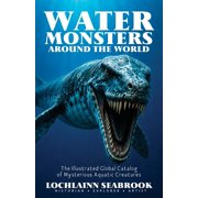 Water Monsters Around the World The Illustrated Global Catalog of Mysterious Aquatic Creatures, Paperback